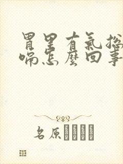 胃里有气总是打嗝怎么回事