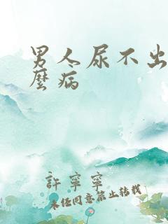 男人尿不出是什么病