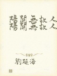 阳关无故人西出阳关无故人