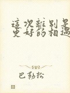 这次离别是为了更好的相遇