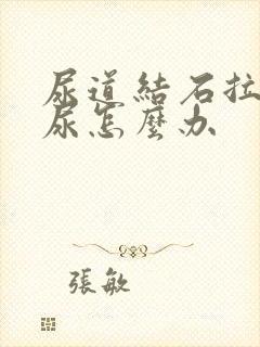 尿道结石拉不出尿怎么办