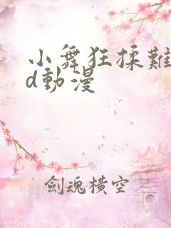 小舞狂揉难受3d动漫