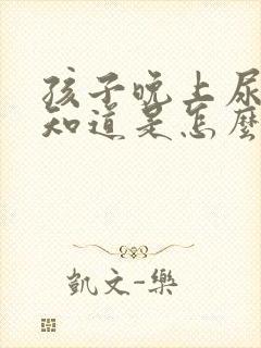 孩子晚上尿床不知道是怎么回事