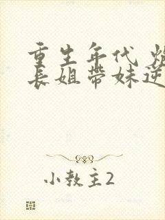 重生年代 炮灰长姐带妹逆袭