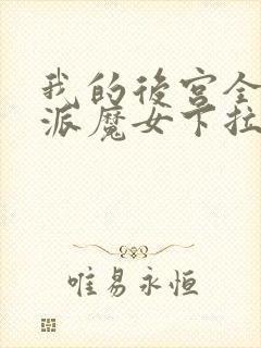 我的后宫全是反派魔女下拉漫画