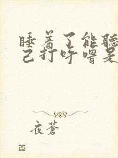 睡着了能听见自己打呼噜是什么原因