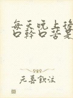 每天晚上后半夜口干口苦是什么病