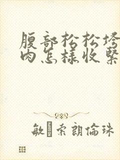 腹部松松垮垮的肉怎样收紧