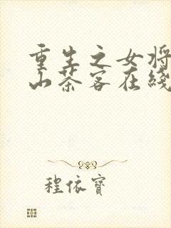 重生之女将星千山茶客在线阅读