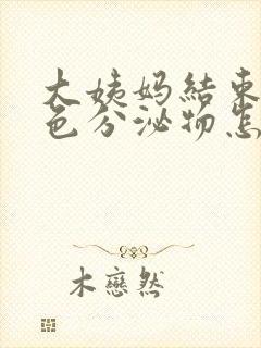 大姨妈结束有黑色分泌物怎么回事