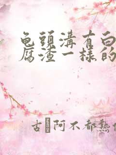 龟头沟有白色豆腐渣一样的东西