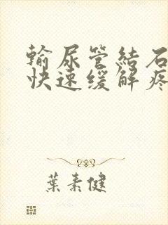 输尿管结石怎么快速缓解疼痛