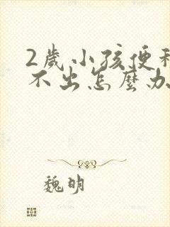 2岁小孩便秘拉不出怎么办