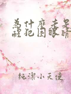 为什么老是睡不醒犯困眼睛疲乏