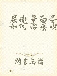 尿微量白蛋白高如何治疗吃什么药能好