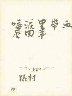 唾液里带血是怎么回事