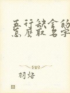 五行缺金的女孩怎么取名字