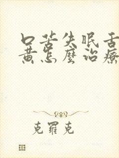 口苦失眠舌苔白黄怎么治疗方法