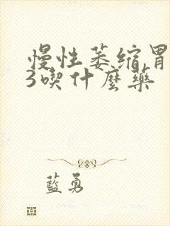 慢性萎缩胃炎c3吃什么药