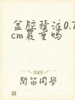 盆腔积液0.7cm严重吗