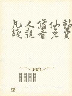 凡人修仙动漫在线观看免费全集高清版