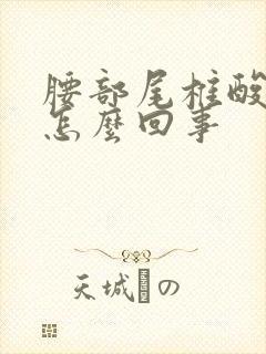 腰部尾椎酸胀是怎么回事