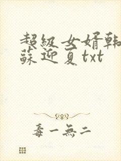 超级女婿韩三千苏迎夏txt