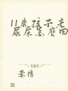 11岁孩子老是尿床怎么回事