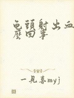 龟头射出血是怎么回事