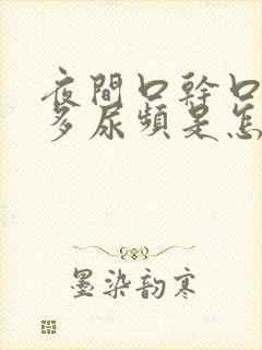 夜间口干口渴尿多尿频是怎么回事