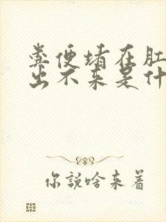 粪便堵在肛门口出不来是什么原因