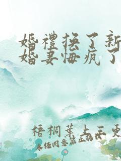 婚礼换了新娘未婚妻悔疯了在线观看