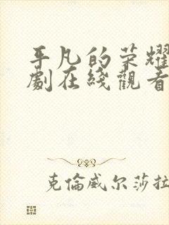 平凡的荣耀电视剧在线观看免费全集