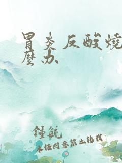 胃炎反酸烧心怎么办