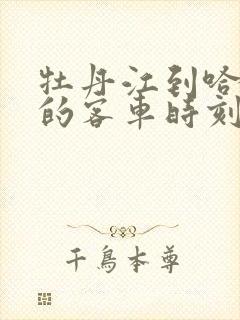 牡丹江到哈尔滨的客车时刻表查询