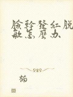 脸干发红脱皮过敏怎么办