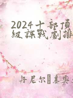 2024十部顶级谍战剧排行榜