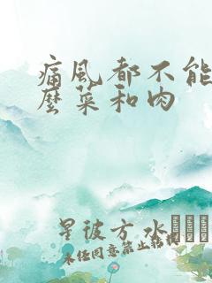 痛风都不能吃什么菜和肉