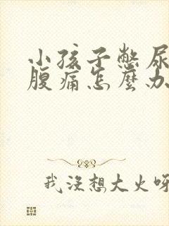 小孩子憋尿后小腹痛怎么办