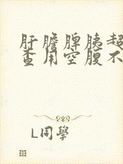 肝胆脾胰超声检查用空腹不