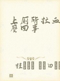 上厕所拉血便怎么回事