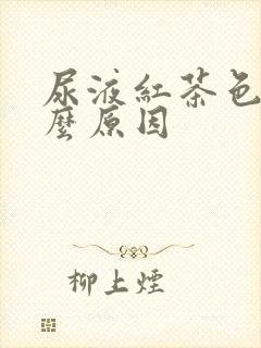 尿液红茶色是什么原因