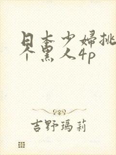 日本少妇挑战三个黑人4p