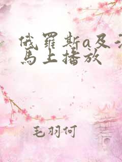 俄罗斯a及淫片马上播放