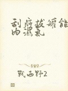 刮痧拔罐能除体内湿气