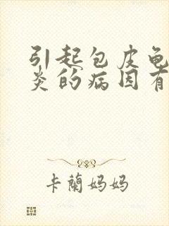 引起包皮龟头发炎的病因有哪些