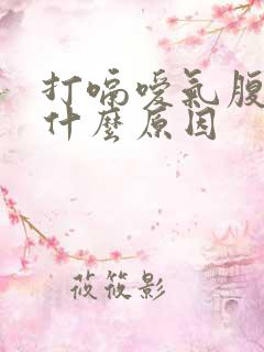 打嗝嗳气腹胀是什么原因