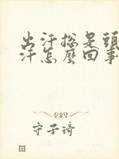 出汗总是头上出汗怎么回事