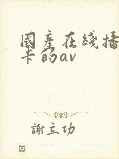 国产在线播放不卡的av