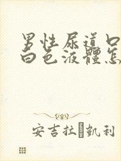 男性尿道口流出白色液体怎么回事